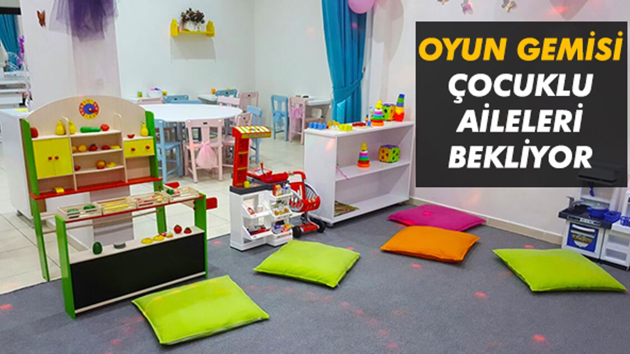 Oyun Gemisi çocuklu aileleri bekliyor