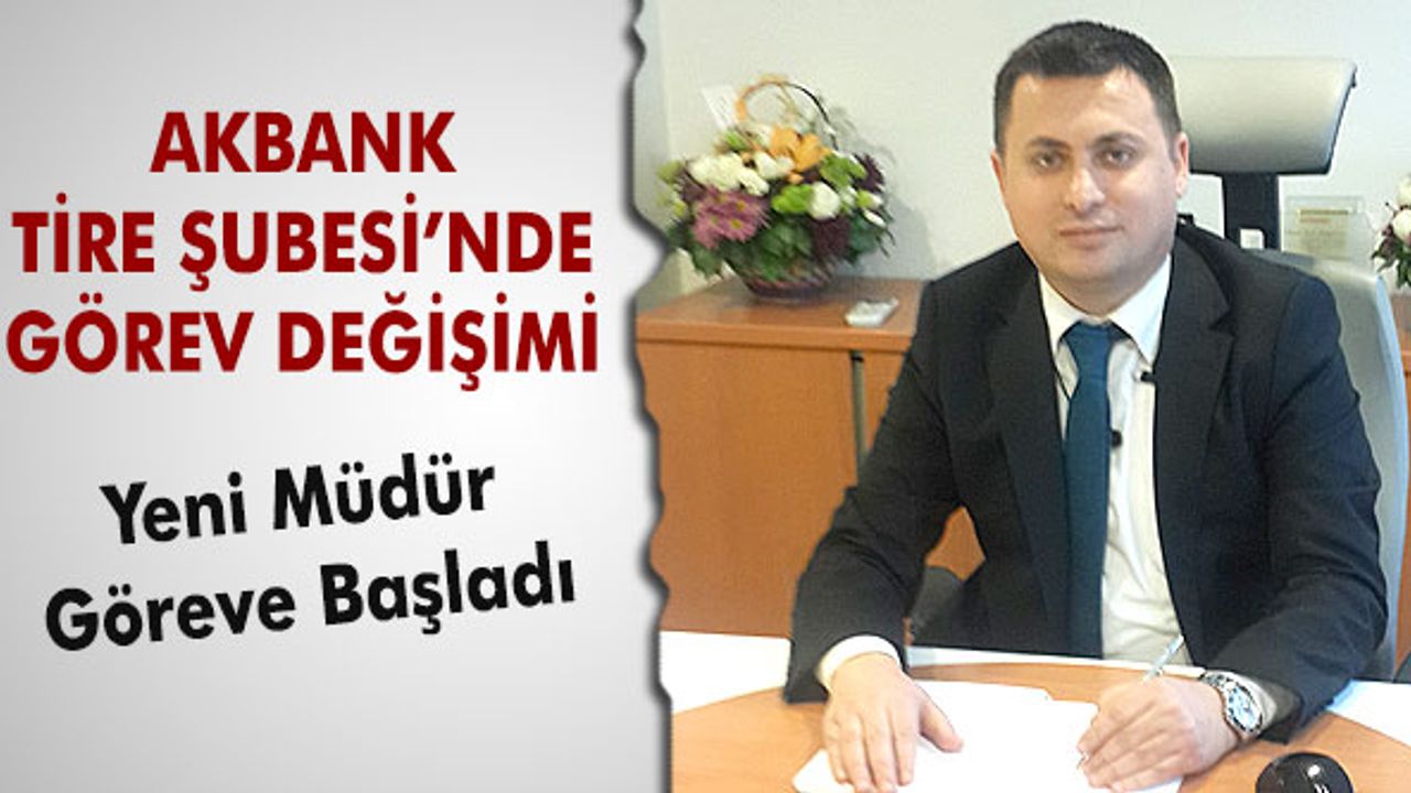 Akbank Tire Şubesi’nde görev değişimi