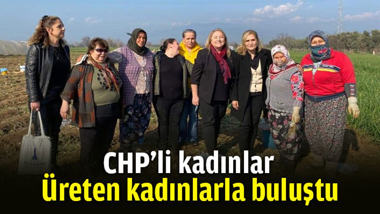 CHP’li kadınlar üreten kadınlarla buluştu