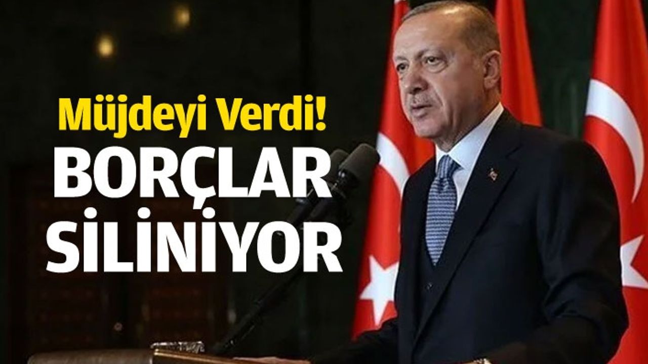 Cumhurbaşkanı Erdoğan müjdeyi verdi! Borçlar siliniyor