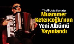 Tireli Sanatçı Muammer Ketencoğlu'nun yeni albümü yayında