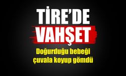 Tire’de vahşet! ‘Bebeğini çuvala koyup gömdü’