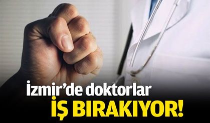İzmir'de doktorlar iş bırakıyor!